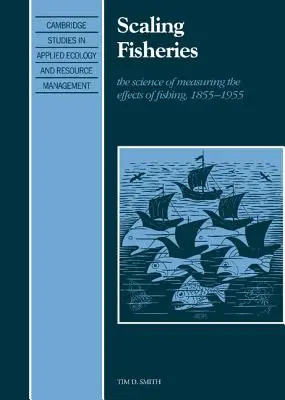 A halászat méretarányai: A halászat hatásainak mérésének tudománya, 1855 1955 - Scaling Fisheries: The Science of Measuring the Effects of Fishing, 1855 1955