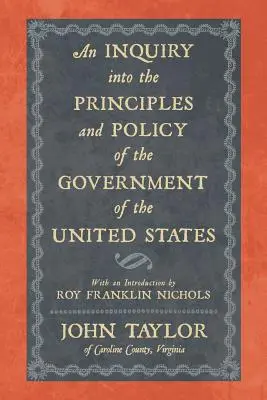 An Inquiry Into the Principles and Policy of the Government of the United States (Az Egyesült Államok kormányának alapelvei és politikája) - An Inquiry Into the Principles and Policy of the Government of the United States