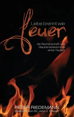 Liebe brennt wie Feuer: die Rechenschaft und Glaubensbekenntnis eines Tufers (Liebe brennt wie Feuer: die Rechenschaft und Glaubensbekenntnis eines Tufers) - Liebe brennt wie Feuer: die Rechenschaft und Glaubensbekenntnis eines Tufers