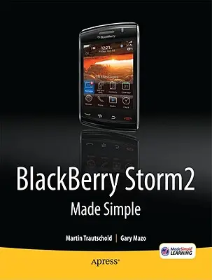 Blackberry Storm2 Made Simple: A Storm 9500 és 9530, valamint a Storm2 9520, 9530 és 9550 modellekhez íródott. - Blackberry Storm2 Made Simple: Written for the Storm 9500 and 9530, and the Storm2 9520, 9530, and 9550