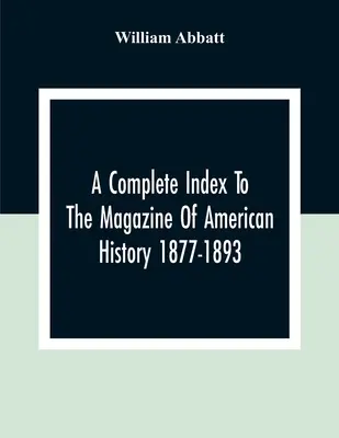 A Complete Index To The Magazine of American History 1877-1893 (Az amerikai történelem folyóirat teljes névmutatója) - A Complete Index To The Magazine Of American History 1877-1893