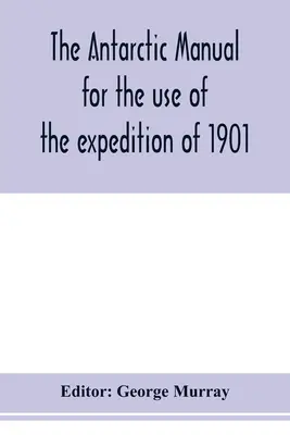 Az 1901-es expedíció használatára készült antarktiszi kézikönyv - The Antarctic manual for the use of the expedition of 1901