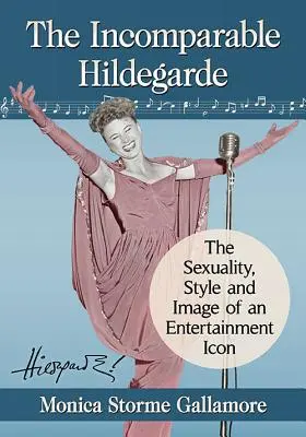 A páratlan Hildegarde: egy szórakoztatóipari ikon szexualitása, stílusa és imázsa - The Incomparable Hildegarde: The Sexuality, Style and Image of an Entertainment Icon