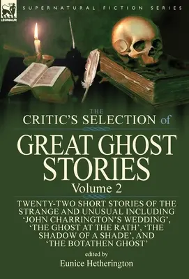 A kritikus válogatása a nagy szellemtörténetekből: Volume 2-Twenty-Two Short Stories of the Strange and Unusual Including 'John Charrington's Wedding', 'T - The Critic's Selection of Great Ghost Stories: Volume 2-Twenty-Two Short Stories of the Strange and Unusual Including 'John Charrington's Wedding', 'T