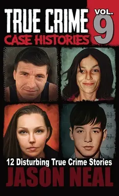 True Crime Case Histories - 9. kötet: 12 fordulatos igaz krimi történet gyilkosságról és megtévesztésről - True Crime Case Histories - Volume 9: 12 Twisted True Crime Stories of Murder and Deception