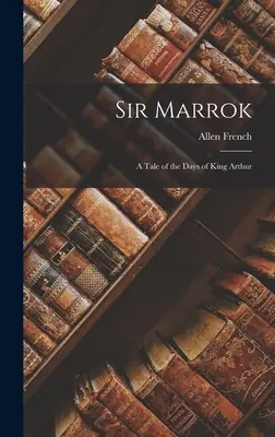 Sir Marrok: Mese Artúr király napjaiból - Sir Marrok: A Tale of the Days of King Arthur