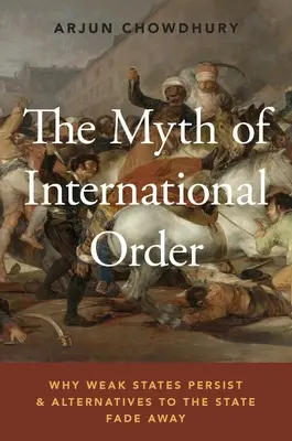 A nemzetközi rend mítosza: Miért maradnak fenn a gyenge államok és miért tűnnek el az állam alternatívái - The Myth of International Order: Why Weak States Persist and Alternatives to the State Fade Away