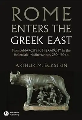 Řím vstupuje na řecký Východ: Od anarchie k hierarchii v helénistickém Středomoří, 230-170 př. n. l. - Rome Enters the Greek East: From Anarchy to Hierarchy in the Hellenistic Mediterranean, 230-170 BC