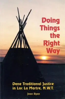 Doing Things the Right Way: Dene hagyományos igazságszolgáltatás Lac La Martre-ban, Nwt - Doing Things the Right Way: Dene Traditional Justice in Lac La Martre, Nwt