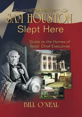 Sam Houston itt aludt: Houston Houston Houston: Texas vezetőinek otthonai - Sam Houston Slept Here: Homes of the Chief Executives of Texas