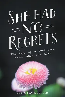 She Had No Regrets: Egy lány élete, aki tudta, hogy ki volt ő - She Had No Regrets: The Life of a Girl Who Knew Who She Was