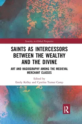 A szentek mint közbenjárók a gazdagok és az isteni között: Művészet és hagiográfia a középkori kereskedő osztályok körében - Saints as Intercessors between the Wealthy and the Divine: Art and Hagiography among the Medieval Merchant Classes