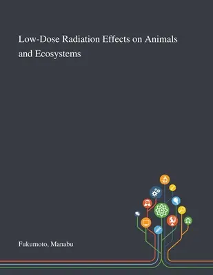 Kis dózisú sugárzás hatása az állatokra és az ökoszisztémákra - Low-Dose Radiation Effects on Animals and Ecosystems