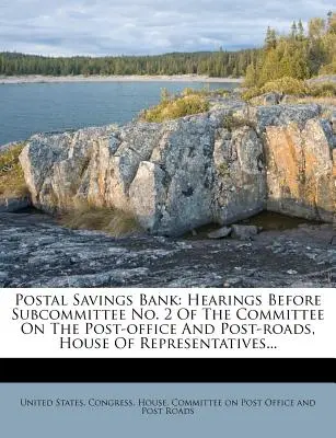 Postatakarékpénztár: Hearings Before Subcommittee No. 2 of the Committee on the Post-Office and Post-Roads, House of Representatives... - Postal Savings Bank: Hearings Before Subcommittee No. 2 of the Committee on the Post-Office and Post-Roads, House of Representatives...