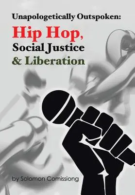 Unapologetically Outspoken: Hip-Hop, társadalmi igazságosság és felszabadítás - Unapologetically Outspoken: Hip-Hop, Social Justice and Liberation