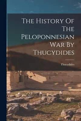 A peloponnészoszi háború története Thuküdidész által - The History Of The Peloponnesian War By Thucydides