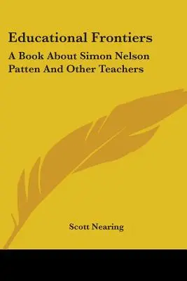 Oktatási határok: Könyv Simon Nelson Pattenről és más tanárokról - Educational Frontiers: A Book about Simon Nelson Patten and Other Teachers