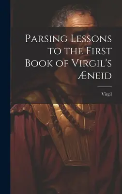 Parsing Lessons to the First Book of Vergil's neid - Parsing Lessons to the First Book of Virgil's neid