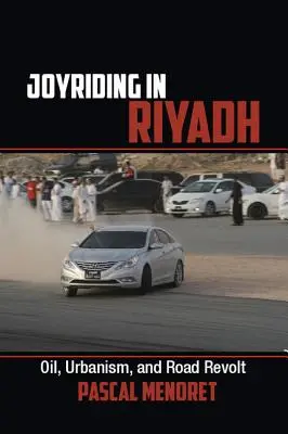 Örömlovaglás Rijádban: Olaj, urbanizmus és közúti lázadás - Joyriding in Riyadh: Oil, Urbanism, and Road Revolt