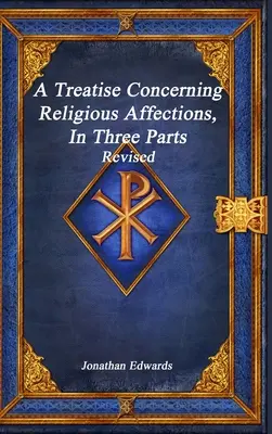 A Treatise Concerning Religious Affections, In Three Parts Revised (Egy értekezés a vallásos érzelmekről, három részben, átdolgozva) - A Treatise Concerning Religious Affections, In Three Parts Revised