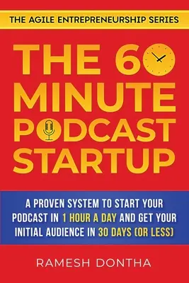 A 60 perces podcast indítása: Egy bevált rendszer, amellyel napi 1 óra alatt elindíthatod a podcastodat, és 30 nap alatt megszerezheted a kezdeti közönségedet - The 60-Minute Podcast Startup: A Proven System to Start Your Podcast in 1 Hour a Day and Get Your Initial Audience in 30 Days