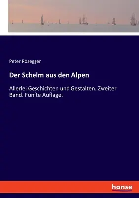 Der Schelm aus den Alpen: Allerlei Geschichten und Gestalten. Zweiter Band. Fnfte Auflage.