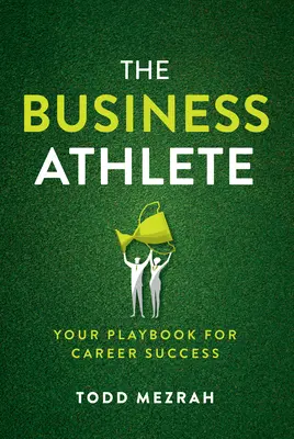 Az üzleti sportoló: A karrier sikerének játékkönyve - The Business Athlete: Your Playbook for Career Success