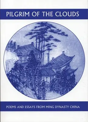 A felhők zarándoka: Versek és esszék a Ming-dinasztia Kínájából - Pilgrim of the Clouds: Poems and Essays from Ming Dynasty China