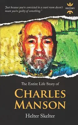 Charles Manson: Helter Skelter. Az egész élettörténet - Charles Manson: Helter Skelter. The Entire Life Story