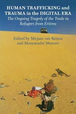 Emberkereskedelem és trauma a digitális korszakban: Az eritreai menekültekkel való kereskedelem folyamatos tragédiája - Human Trafficking and Trauma in the Digital Era: The Ongoing Tragedy of the Trade in Refugees from Eritrea