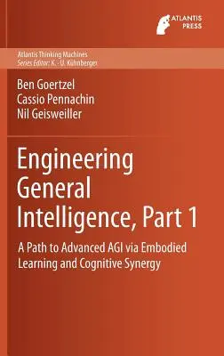 Műszaki általános intelligencia, 1. rész: A fejlett Agi felé vezető út a megtestesült tanuláson és a kognitív szinergián keresztül - Engineering General Intelligence, Part 1: A Path to Advanced Agi Via Embodied Learning and Cognitive Synergy