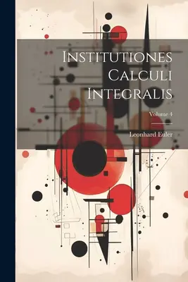 Institutiones Calculi Integralis; 4. kötet - Institutiones Calculi Integralis; Volume 4