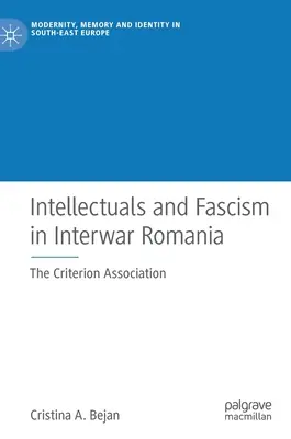 Értelmiségiek és fasizmus a két világháború közötti Romániában: A Kritérium Egyesület - Intellectuals and Fascism in Interwar Romania: The Criterion Association