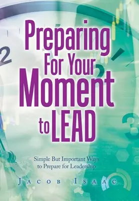 Felkészülés a vezetés pillanatára: Egyszerű, de fontos módszerek a vezetésre való felkészüléshez - Preparing for Your Moment to Lead: Simple but Important Ways to Prepare for Leadership