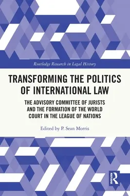 A nemzetközi jog politikájának átalakítása: A jogászok tanácsadó bizottsága és a Világbíróság megalakulása a Népszövetségben - Transforming the Politics of International Law: The Advisory Committee of Jurists and the Formation of the World Court in the League of Nations