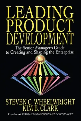 Vezető termékfejlesztés: A felsővezető útmutatója a vállalat megteremtéséhez és alakításához - Leading Product Development: The Senior Manager's Guide to Creating and Shaping the Enterprise