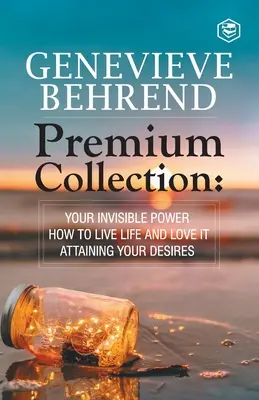 Genevive Behrend - Prémium kollekció: Hogyan élj és szeress, hogyan érd el szíved vágyát? - Genevive Behrend - Premium Collection: Your Invisible Power, How to Live Life and Love it, Attaining Your Heart's Desire