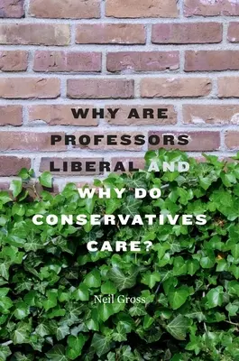 Miért liberálisak a professzorok és miért érdekli ez a konzervatívokat? - Why Are Professors Liberal and Why Do Conservatives Care?