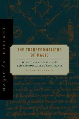 A mágia átalakulása: Tiltott tanult mágia a késő középkorban és a reneszánszban - The Transformations of Magic: Illicit Learned Magic in the Later Middle Ages and Renaissance