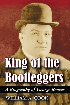 A szeszcsempészek királya: George Remus életrajza - King of the Bootleggers: A Biography of George Remus