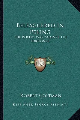 Beleaguered In Peking: A bokszolók háborúja az idegenek ellen - Beleaguered In Peking: The Boxers War Against The Foreigner