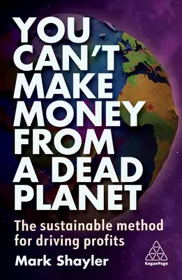 Egy halott bolygóból nem lehet pénzt csinálni: A fenntartható módszer a profitszerzéshez - You Can't Make Money from a Dead Planet: The Sustainable Method for Driving Profits