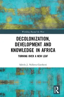 Dekolonizáció, fejlődés és tudás Afrikában: Új lapot nyitva - Decolonization, Development and Knowledge in Africa: Turning Over a New Leaf