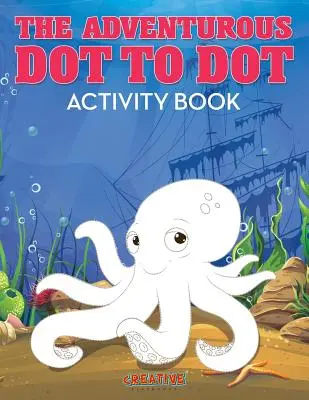 A kalandos pontról pontra tevékenységkönyv - The Adventurous Dot to Dot Activity Book