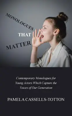 Monológok, amelyek számítanak: Kortárs monológok fiatal színészek számára, amelyek megragadják generációnk hangját - Monologues That Matter: Contemporary Monologues for Young Actors Which Capture the Voices of Our Generation