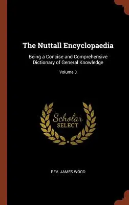 The Nuttall Encyclopaedia: Az általános ismeretek tömör és átfogó szótára; 3. kötet - The Nuttall Encyclopaedia: Being a Concise and Comprehensive Dictionary of General Knowledge; Volume 3