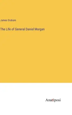 Daniel Morgan tábornok élete - The Life of General Daniel Morgan