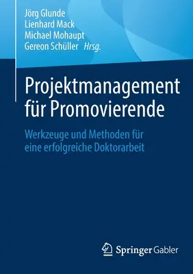 Projektmanagement Fr Promovierende: Werkzeuge Und Methoden Fr Eine Erfolgreiche Doktorarbeit