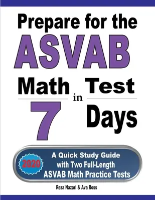 Felkészülés az ASVAB matematika tesztre 7 nap alatt: Gyors tanulási útmutató két teljes hosszúságú ASVAB matematikai gyakorlati teszttel - Prepare for the ASVAB Math Test in 7 Days: A Quick Study Guide with Two Full-Length ASVAB Math Practice Tests