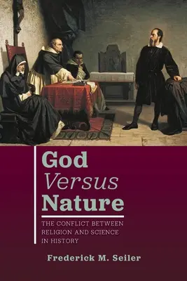 Isten a természet ellen: A vallás és a tudomány konfliktusa a történelemben - God Versus Nature: The Conflict Between Religion and Science in History